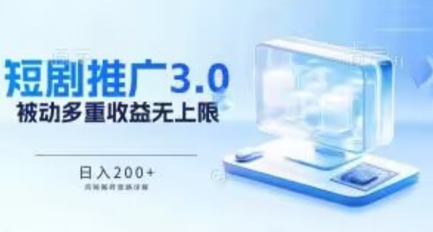 推广短剧3.0.鸡贼搬砖玩法详解，被动收益日入200+，多重收益每天累加，坚持收益无上限-尤课网创