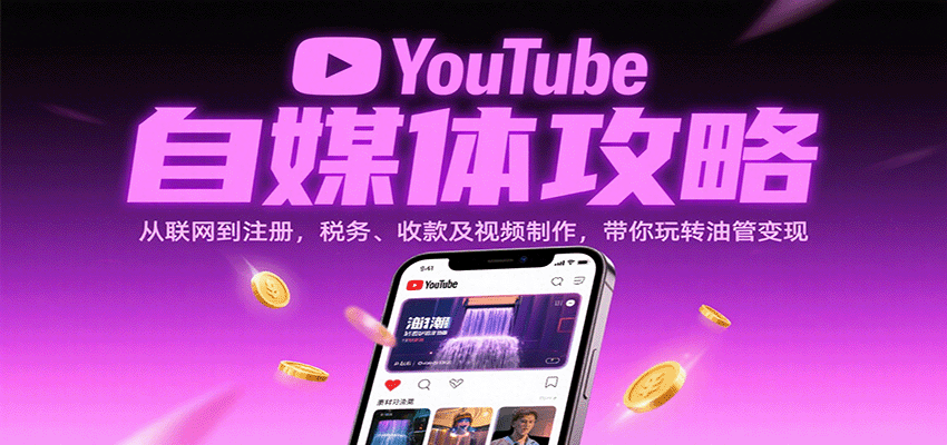 YouTube自媒体攻略：从联网到注册，税务、收款及视频制作，带你玩转油管变现-尤课网创
