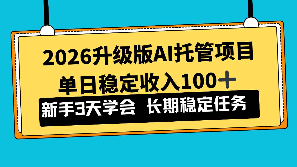 （17094期）2026升级版Ai托管项目，单日稳定收入100+，新手小白3天学会-尤课网创