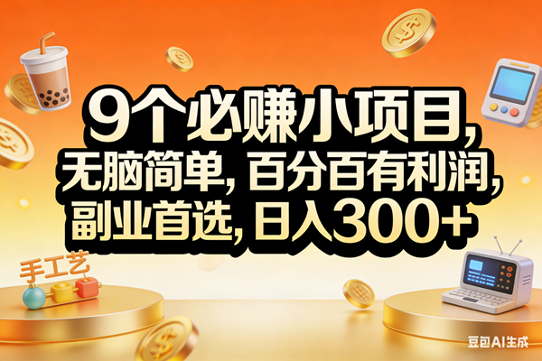 (17529期)9个必赚小项目,无脑简单,百分百有利润,副业首选,日入200+-尤课网创