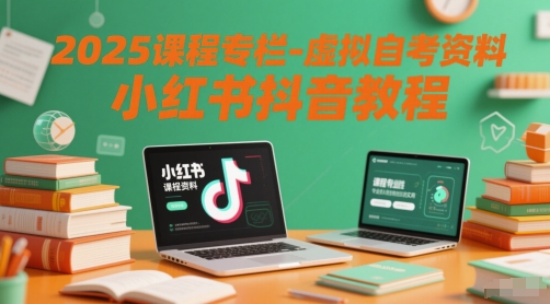 2025课程专栏-虚拟自考资料小红书抖音教程-尤课网创
