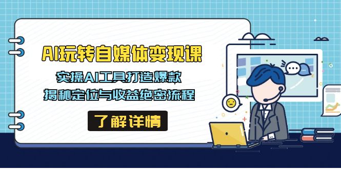 AI玩转自媒体变现课，实操AI工具打造爆款，揭秘定位与收益绝密流程-尤课网创