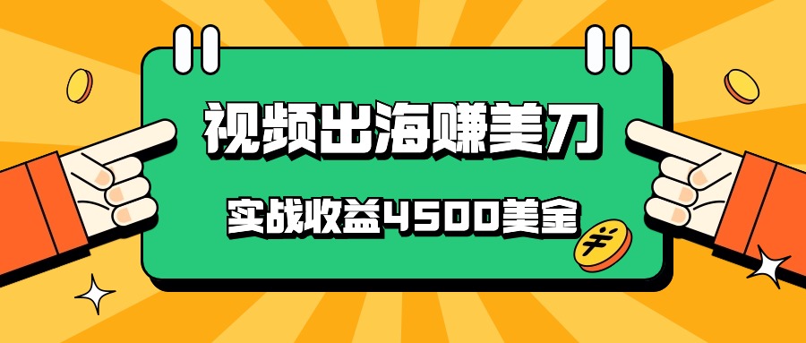 国内爆款视频出海赚美刀，实战收益4500美金，批量无脑搬运，无需经验直接上手-尤课网创