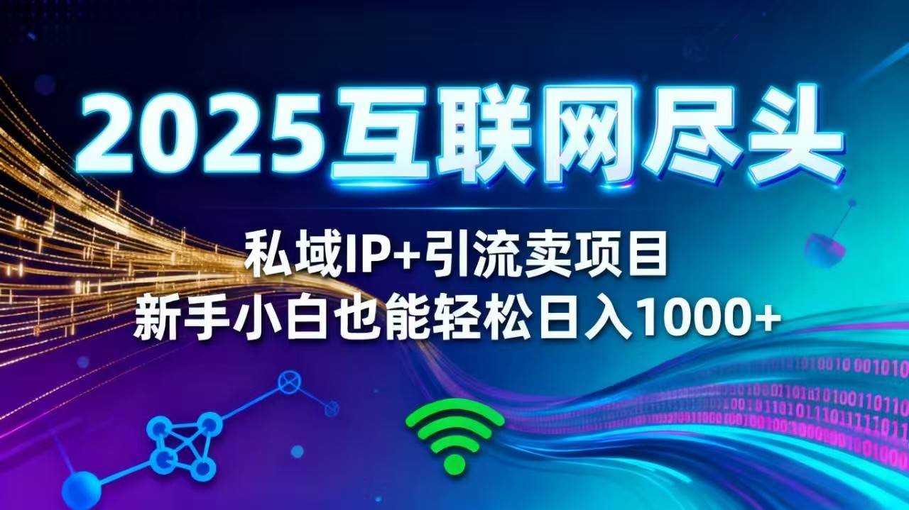(16485期)2025网创尽头王炸项目!私域 IP + 精准引流,新手小白在家躺赚日入 1000+-尤课网创