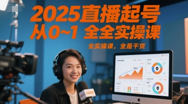 2025直播起号从0~1全实操课，全是干货-尤课网创