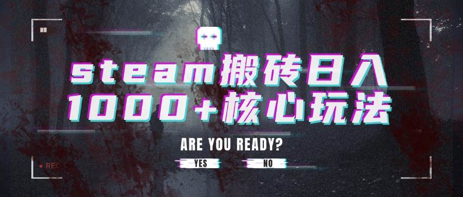 （15593期）steam搬砖日入1000+核心玩法-尤课网创