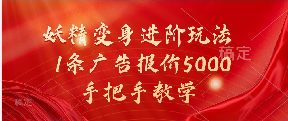 妖精变身进阶玩法，1条广告报价5000，手把手教学-尤课网创
