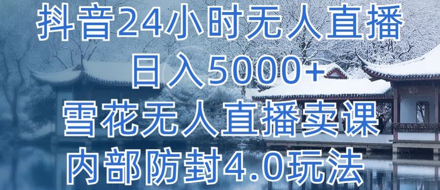 抖音24小时无人直播 日入5000+，雪花无人直播卖课，内部防封4.0玩法-尤课网创