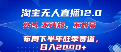淘宝无人直播12.0，不封号，不违规，布局下半年旺季赛道，日入1k+(独家技术)【揭秘】-尤课网创