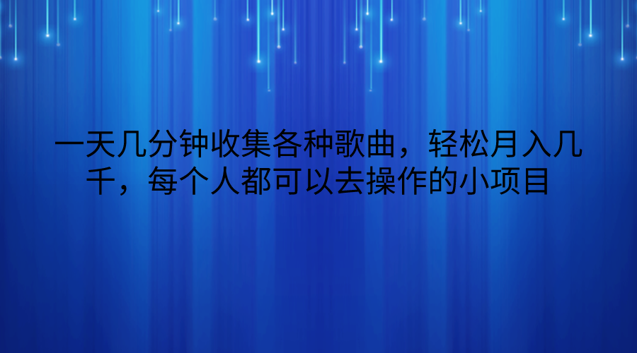 一天几分钟收集各种歌曲，轻松月入几千，每个人都可以去操作的小项目-尤课网创