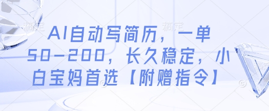 AI自动写简历，一单50-200，长久稳定，小白宝妈首选【附赠指令】-尤课网创