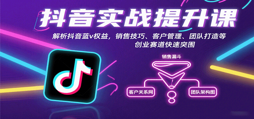 抖音实战提升课：解析抖音蓝v权益，销售技巧、客户管理、团队打造等创业赛道快速突围-尤课网创