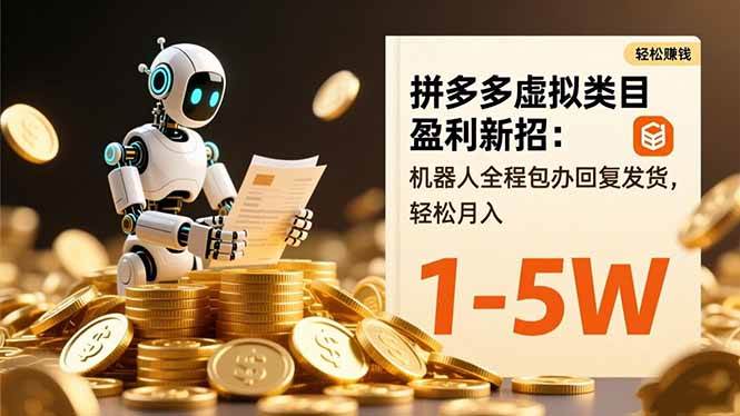 （16529期）拼多多虚拟类目盈利新招：机器人全程包办回复发货，轻松月入 1-5W-尤课网创