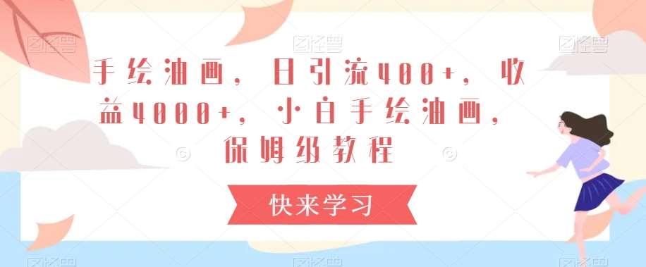 手绘油画，日引流400+，收益4000+，小白手绘油画，保姆级教程【揭秘】-尤课网创