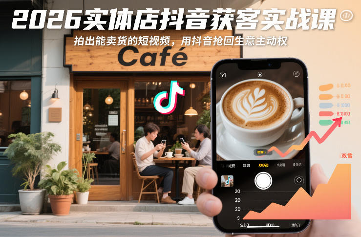 2026实体店抖音获客实战课，拍出能卖货的短视频，用抖音抢回生意主动权-尤课网创