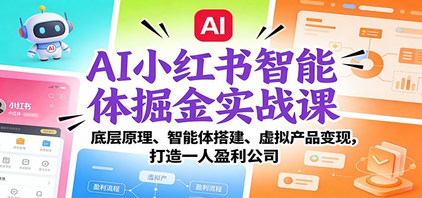 AI小红书智能体掘金实战课：智能体搭建、虚拟产品变现，打造一人盈利公司（完结）-尤课网创