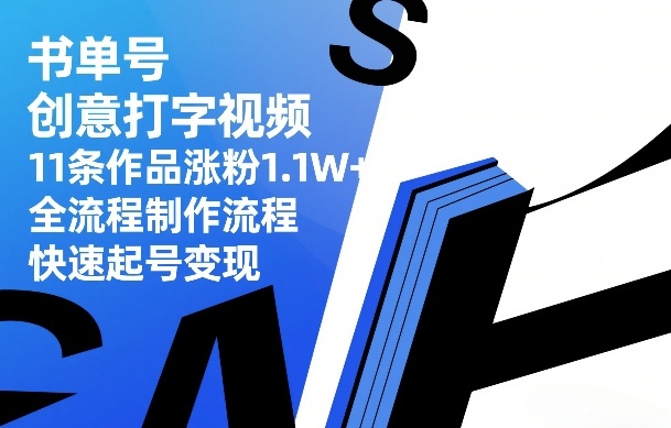 书单号创意打字视频，11条作品涨粉1.1W+，全流程制作流程，快速起号变现-尤课网创