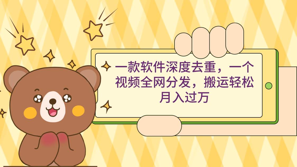 一款软件深度去重,一个视频全网分发,搬运轻松月入过万-尤课网创