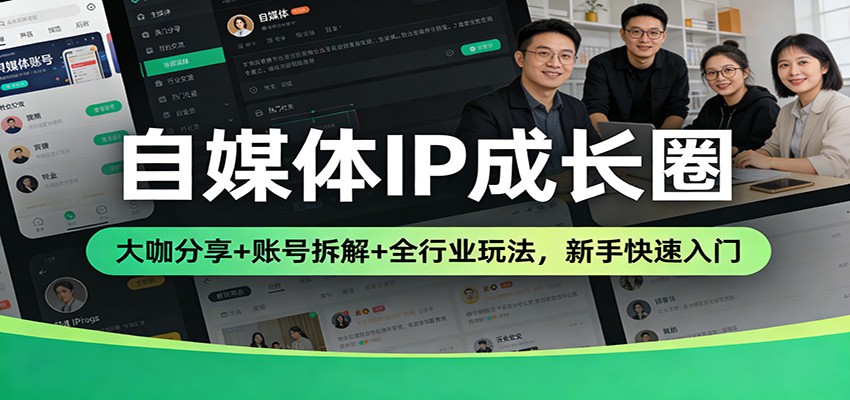自媒体IP成长圈:大咖分享+账号拆解+全行业玩法,新手快速入门-尤课网创