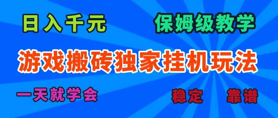 （15836期）游戏搬砖独家挂机玩法，日入千元，保姆级教学，一天就学会！-尤课网创