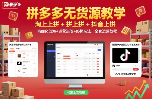 拼多多无货源教学,淘上拼+拼上拼+抖上拼,精细化蓝海+运营进阶+终极玩法,全套运营教程-尤课网创