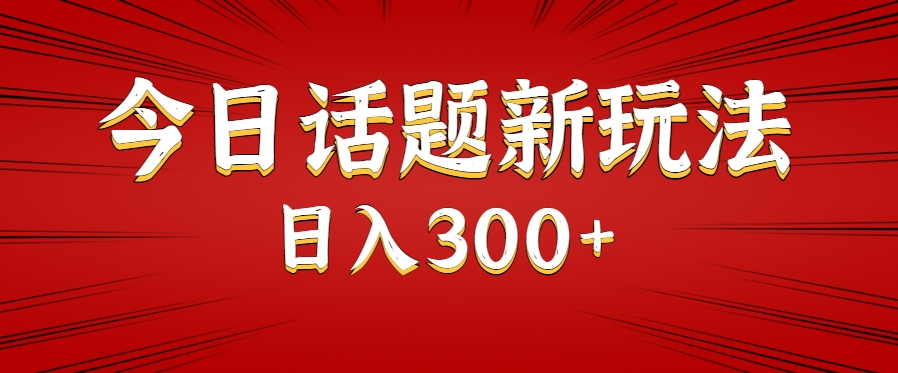 今日话题新玩法，几分钟可以制作一个，多种变现玩法日入300+-尤课网创