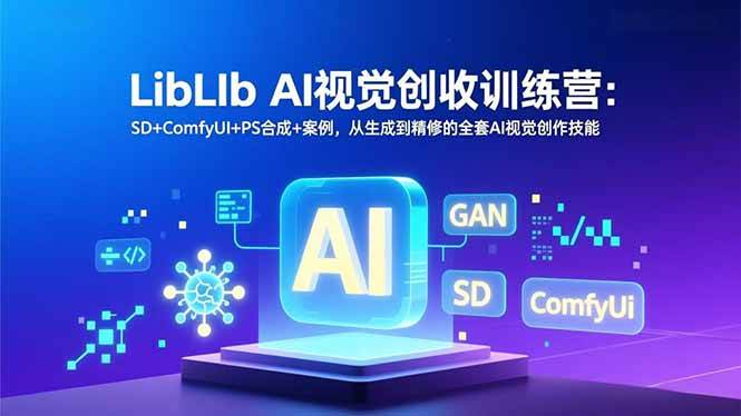 （16983期）LibLIb AI视觉创收训练营：SD+ComfyUI+PS合成+案例，从生成到精修的全套AI视觉创作技能-尤课网创
