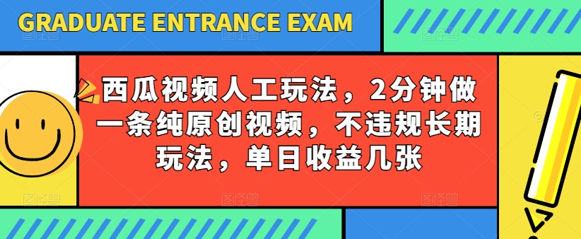 西瓜视频写字玩法，2分钟做一条纯原创视频，不违规长期玩法，单日收益几张-尤课网创