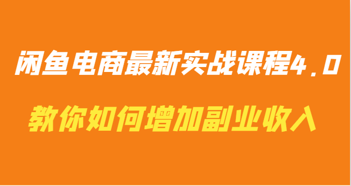 闲鱼电商最新实战课程4.0-教你如何快速增加副业收入-尤课网创