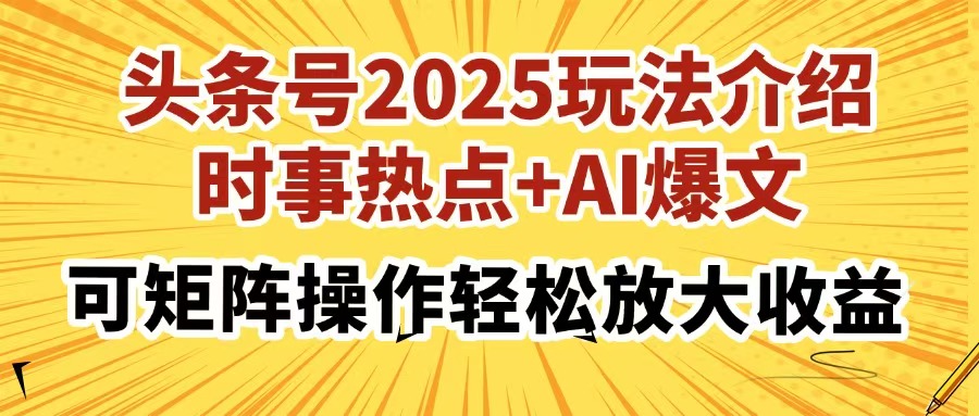 头条号2025玩法介绍，时事热点+AI爆文，可矩阵操作轻松放大收益-尤课网创