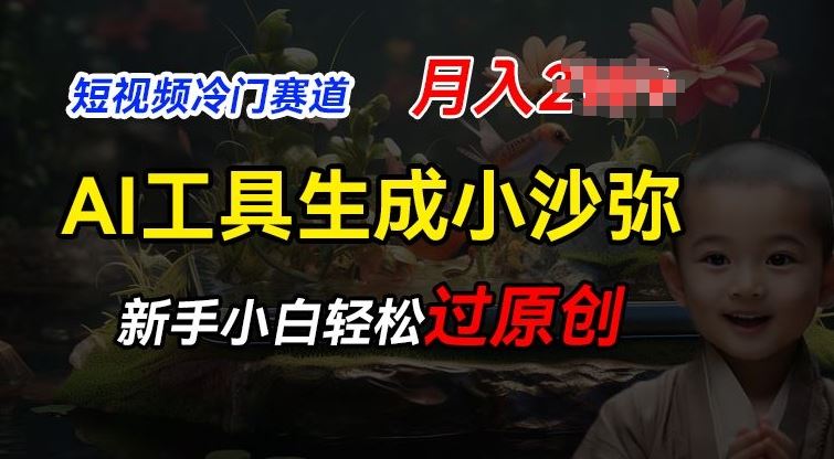 短视频冷门蓝海赛道，利用AI工具生成小沙弥励志视频，新手轻松过原创，月入2W【揭秘】-尤课网创