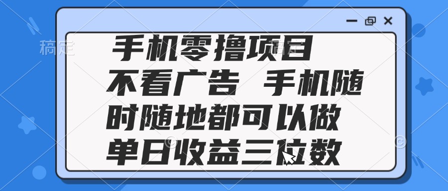 2025手机零撸项目 不看广告 手机随时可做 单日收益三位数-尤课网创