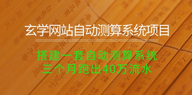 （10359期）玄学网站自动测算系统项目：搭建一套自动测算系统，三个月跑出40万流水-尤课网创