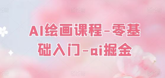 AI绘画课程-零基础入门-ai掘金-尤课网创