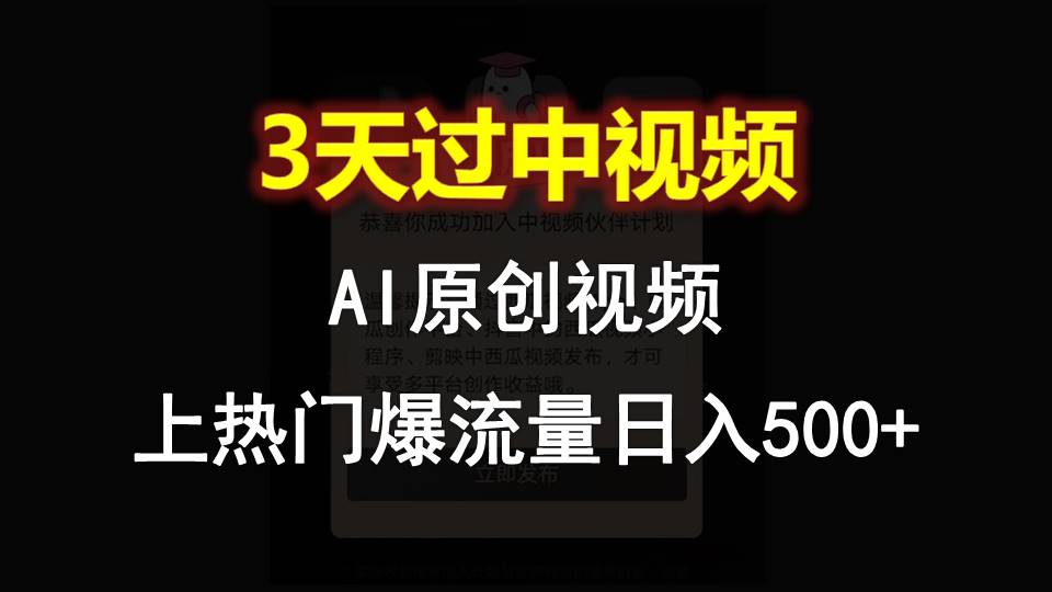 AI一键原创视频，3天过中视频，轻松上热门爆流量日入500+-尤课网创