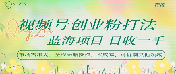 视频号创业粉打法，日入1k，蓝海项目，市场需求大，全程无脑操作，可复制-尤课网创
