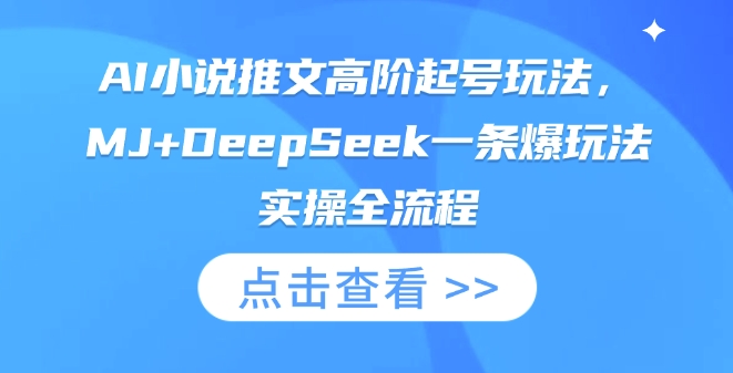 AI小说推文高阶起号玩法，MJ+DeepSeek一条爆玩法实操全流程-尤课网创