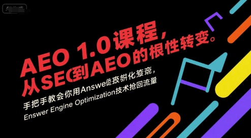 AEO 1.0 课程，从SEO到AE0的基命性转变，手把手教会你用AnswerEngineOptimization技术抢回流量（更新）-尤课网创