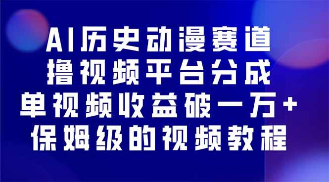 (16099期)AI历史动漫赛道撸分成,单视频收益破10000+的玩法,保姆级的视频教程!-尤课网创