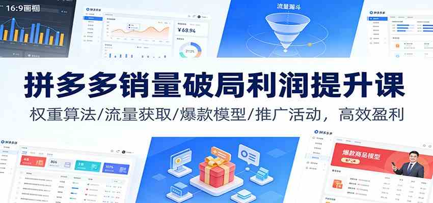 拼多多销量破局利润提升课：权重算法/流量获取/爆款模型/推广活动，高效盈利-尤课网创