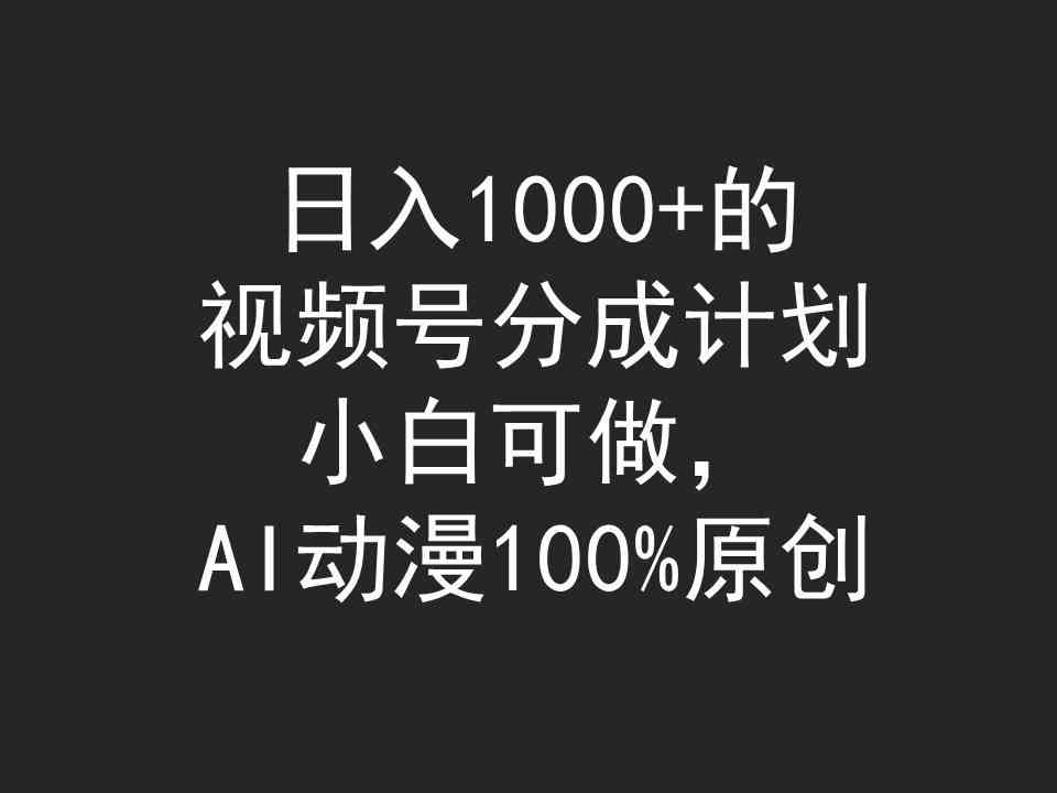 （9653期）日入1000+的视频号分成计划，小白可做，AI动漫100%原创-尤课网创