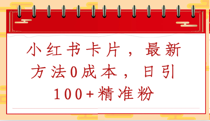 小红书卡片，最新方法0成本，日引100+精准粉-尤课网创