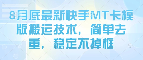 8月底最新快手MT卡模版搬运技术，简单去重，稳定不掉框-尤课网创