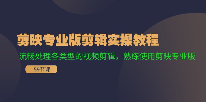 （11969期）剪映专业版剪辑实操教程：流畅处理各类型的视频剪辑，熟练使用剪映专业版-尤课网创