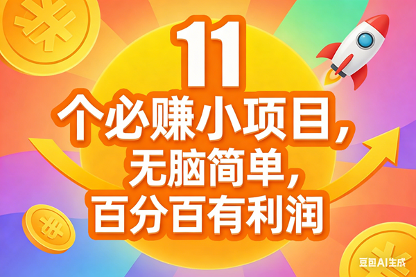 （17351期）11个必赚小项目，无脑简单，百分百有利润，副业首选，日入300+-尤课网创