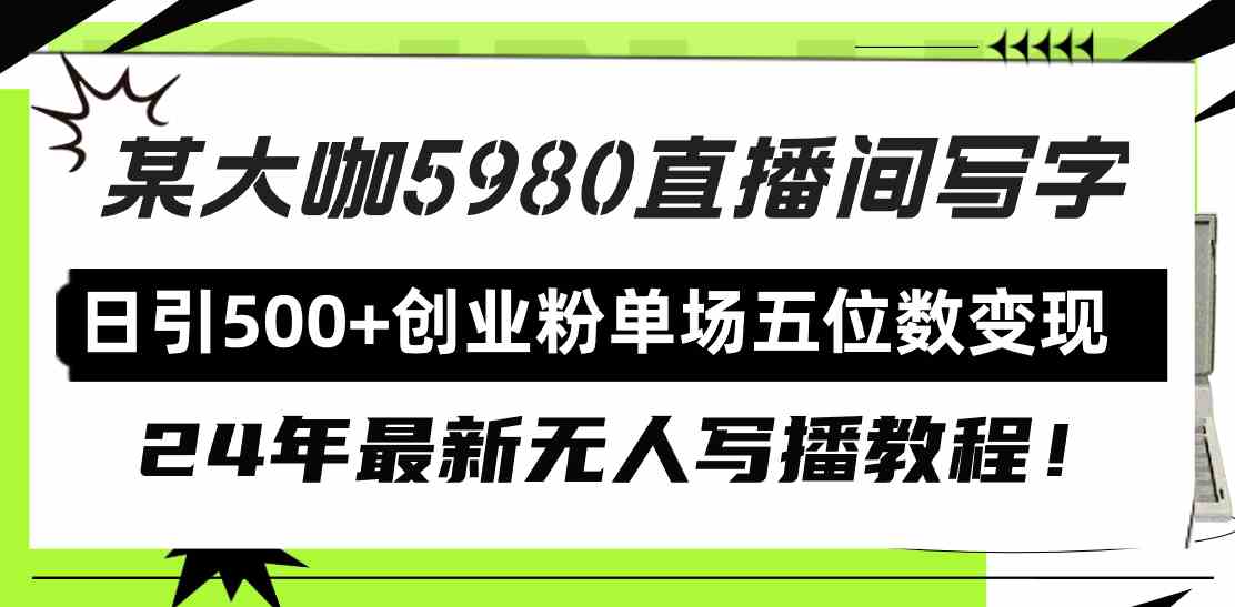 （9416期）直播间写写字日引500+创业粉，24年最新无人写播教程！单场五位数变现-尤课网创