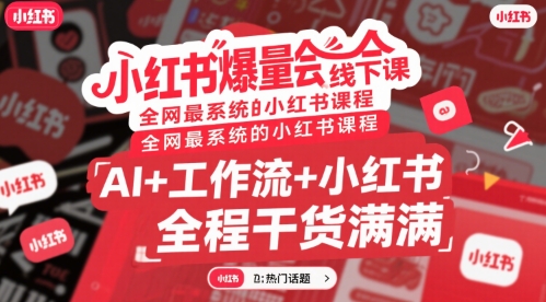 小红书爆量会线下课，全网最系统的小红书课程，AI+工作流+小红书，全程干货满满-尤课网创