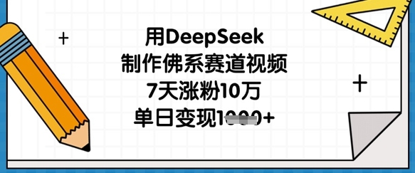 用DeepSeek制作佛系赛道视频，7天涨粉10万，单日变现1k-尤课网创