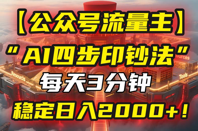 （15618期）【公众号流量主】我用“AI四步法”每天复制粘贴3分钟，稳定日入2000+！-尤课网创
