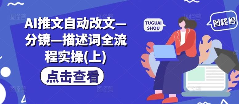 AI推文自动改文—分镜—描述词全流程实操(上)-尤课网创